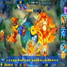 jogo balloon ganhar dinheiro